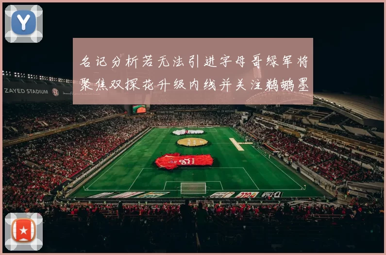 名记分析若无法引进字母哥绿军将聚焦双探花升级内线并关注鹈鹕墨菲