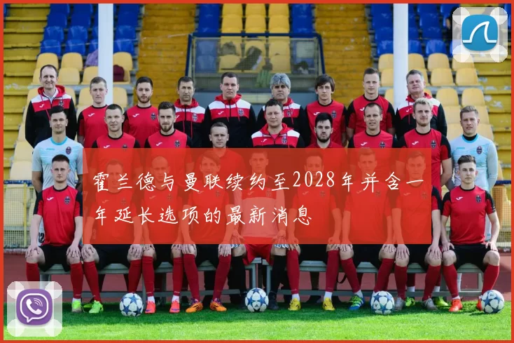 霍兰德与曼联续约至2028年并含一年延长选项的最新消息