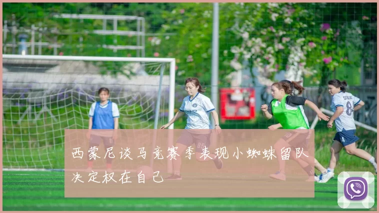 西蒙尼谈马竞赛季表现小蜘蛛留队决定权在自己
